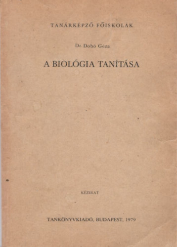 Dr. Dob� G�za - A biol�gia tan�t�sa - Tan�rk�pz� F�iskol�k Budapest 1979