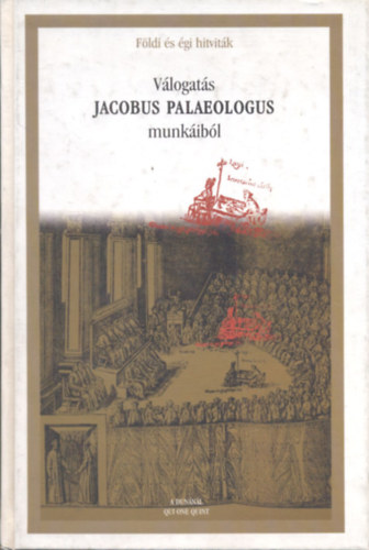 Balázs Mihály - Válogatás Jacobus Palaeologus munkáiból - Földi és égi hitviták