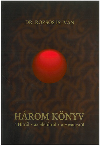 Dr. Rozsos István - Három könyv a Hitről - az Életútról - a Hivatásról