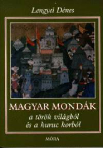 Lengyel D�nes - Magyar mond�k a t�r�k vil�gb�l �s a kuruc korb�l