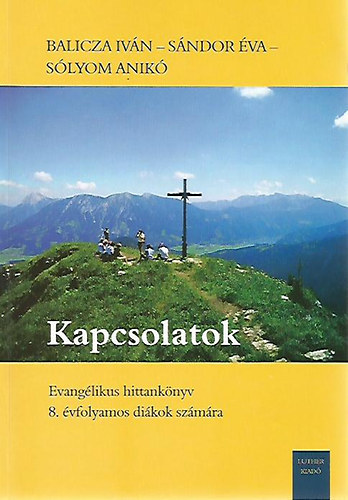 Balicza Iván - Sándor Éva - Sólyom Anikó - Kapcsolatok - Evangélikus hittankönyv 8. évfolyamos diákok számára