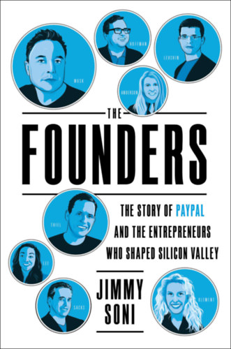 Jimmy Soni - The Founders: The Story of Paypal and the Entrepreneurs Who Shaped Silicon Valley
