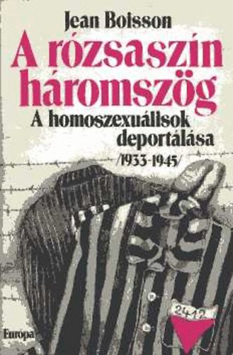 Jean Boisson - A rzsaszn hromszg /A homoszexulisok deportlsa 1933-1945/