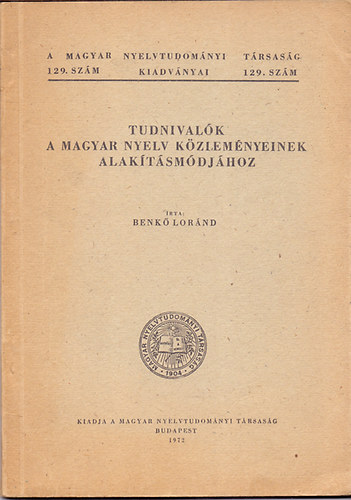 Benk Lornd - Tudnivalk a magyar nyelv kzlemnyeinek alaktsmdjhoz