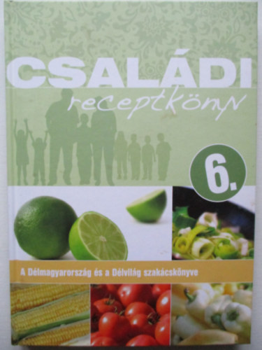 Családi receptkönyv 6. - A Délmagyarország és a Délvilág Szakácskönyve 6.