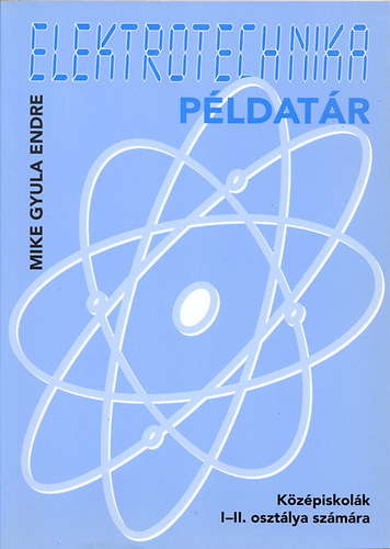 Mike Gyula Endre - Elektrotechnikai példatár - Középiskolák I-II. osztálya számára