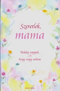 Alexandra Kiadó - Szeretlek, mama - Boldog vagyok, hogy vagy nekem