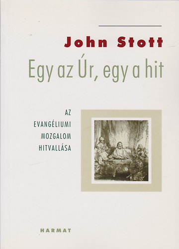 John Stott - Egy az �r, egy a hit - Az evang�liumi mozgalom hitvall�sa
