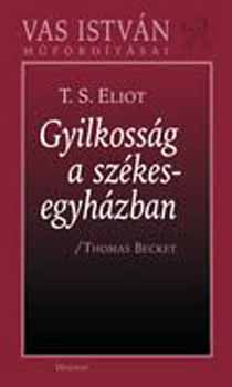 T. S. Eliot - Gyilkoss�g a sz�kesegyh�zban - Vas Istv�n m�ford�t�sai