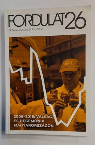 Cs�nyi Gergely, �ber M�rk �ron Barna Em�lia - Fordulat 26. (2008-2018: V�ls�g �s hegem�nia Magyarorsz�gon)- 2019/2. sz�m