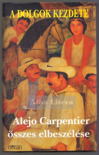 Alejo Carpentier - A dolgok kezdete - Alejo Carpentier sszes elbeszlse