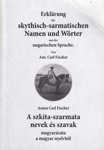 Anton Carl Fischer - A szkíta-szarmata nevek és szavak magyarázata a magyar nyelvből