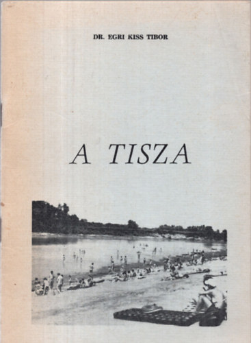 Dr. Egri Kiss Tibor - A Tisza v�zit�ra kalauza