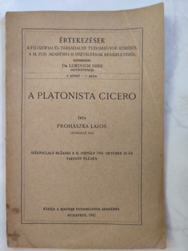 Prohszka Lajos - A PLATONISTA CICERO - RTEKEZSEK A FILOZOFIAI S TRSADALMI TUDOMNYOK KRBL A M. TUD. AKADMIA ii: OSZTLYNAK RENDELETBL