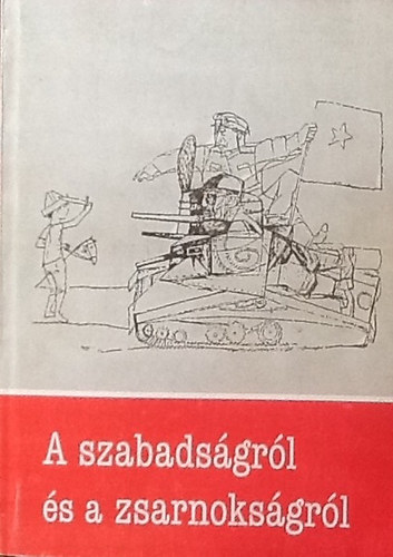 A szabadsgrl s a zsarnoksgrl - Az tvenhatos forradalom s a magyar irodalom (Pomogts Bla szerk.)