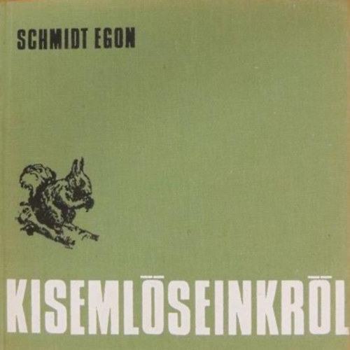 Schmidt Egon - Kisemlőseinkről (Sünök, pelék és apró társaik)