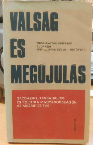 Vass Henrik  (szerk.) - V�ls�g �s meg�jul�s - Tudom�nyos �l�szak Budapest 1981. szeptember 29 - okt�ber 1. (Gazdas�g, t�rsadalom �s politika Magyarorsz�gon az MSZMP 25 �ve)