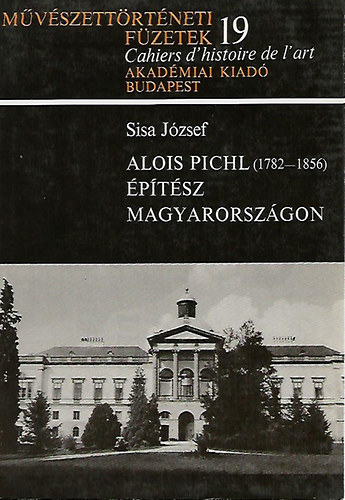 Sisa Jzsef - Alois Pichl (1782-1856) ptsz Magyarorszgon (Mvszettrtneti fztek 19.)