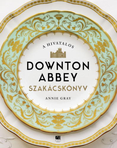 Annie Gray - A hivatalos Downton Abbey szakácskönyv