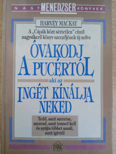 Fenyves Katalin  Harvey Mackay (Szerk.), Rvy Katalin (szerk.), Bresi Csilla (ford.) - vakodj a pucrtl, aki az ingt knlja neked - Tedd, amit szeretsz, szeresd, amit tenned kell s nyjts tbbet annl, amit grtl