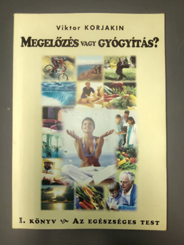 Viktor Korlakin - Megel�z�s vagy gy�gy�t�s? I. AZ EG�SZS�GES TEST