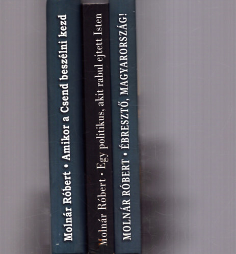 Moln�r R�bert - 3 db Moln�r R�bert k�tet: �breszt�, Magyarorsz�g! + Amikor a csend besz�lni kezd + Egy politikus, akit rabul ejtett Isten
