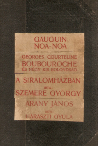 Georges Courteline, Szemere  Gyrgy, Haraszti Gyula Gauguin - Noa-Noa / Boubouroche s ngy kis bolondsg / A siralomhzban / Arany Jnos