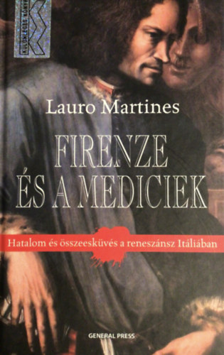Lauro Martines - Firenze �s a Mediciek - Hatalom �s �sszesk�v�s a renesz�nsz It�li�ban