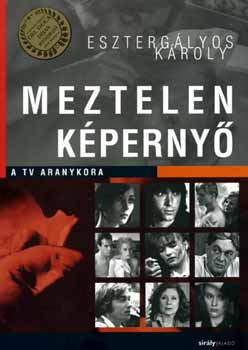 Eszterglyos Kroly - Meztelen kperny - A TV aranykora
