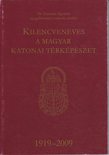 Dr. Tremmel Ágoston nyuáll.mérnök ezredes - Kilencvenéves a magyar katonai térképészet 1919-2009
