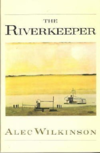 Alec Wilkinson - The Riverkeeper