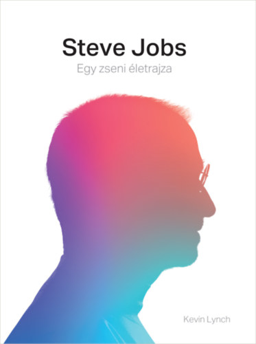 Kevin Lynch - Steve Jobs - Egy zseni letrajza