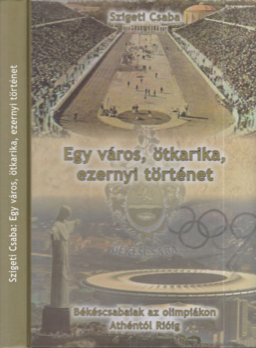 Szigeti Csaba  (szerk.) - Egy vros, tkarika, ezernyi trtnet - Bkscsabaiak az olimpikon Athntl Riig (dediklt)