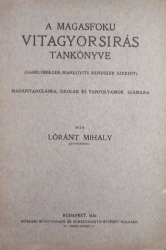 Lrnt Mihly - A magasfoku vitagyorsirs tanknyve (Gabelsberger-Markovits rendszer szerint) magntanulsra, iskolk s tanfolyamok szmra