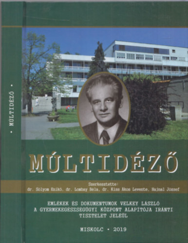 Dr. Dr. Lombay Béla (szerk.), Dr. Kiss Ákos Levente (szerk.), Hajnal József (szerk.) Sólyom Enikő (szerk.) - Múltidéző - Emlékek és dokumentumok Velkey László a gyermekegészségügyi központ alapítója iránti tisztelet jeléül (Miskolc 2019)