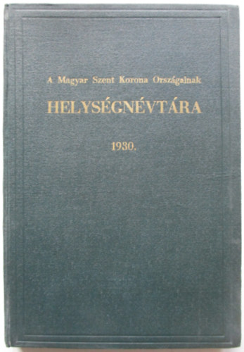 V�rady K�roly  (szerk.) - A Magyar Szent Korona orsz�gainak helys�gn�vt�ra 1930.