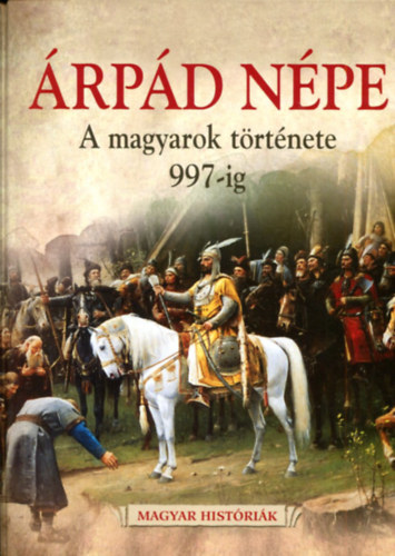 Sikl�di Csilla  (szerk.) - �rp�d n�pe - A magyarok t�rt�nete 997-ig