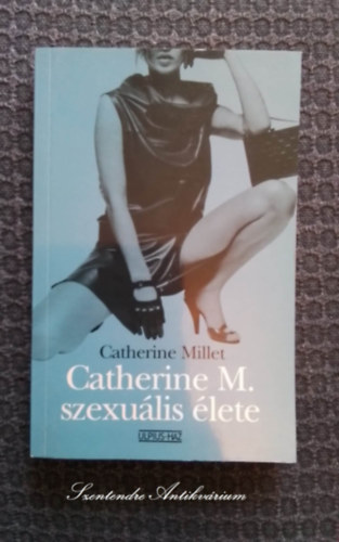 Zs�mboki M�ria  Catherine Millet (szerk.), T�tfalusi �gnes (ford.) - Catherine M. szexu�lis �lete - T�tfalusi �gnes ford�t�s�ban (A mennyis�g, R�szletek) saj�t k�ppel! szent. antikv.