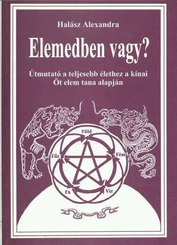 Halász Alexandra - Elemedben vagy? (útmutató a teljesebb élethez a kínai Öt elem tana...)