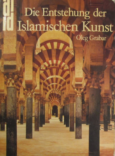 Oleg Grabar - Die Entstehung der islamischen Kunst