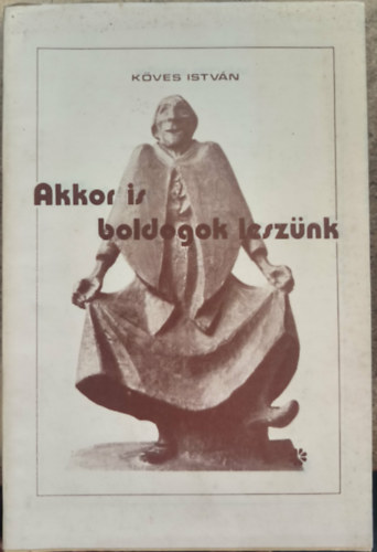 Köves István - Akkor is boldogok leszünk - versek