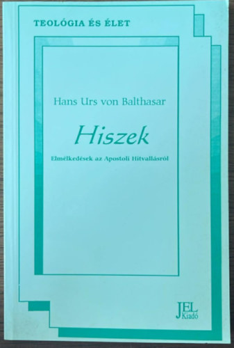 Hans Urs von Balthasar - Hiszek - Elmélkedések az Apostoli Hitvallásról