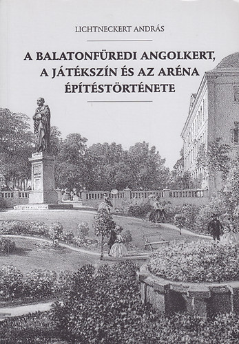 Lichtneckert Andrs - A balatonfredi Angolkert, a Jtkszn s az Arna ptstrtnete