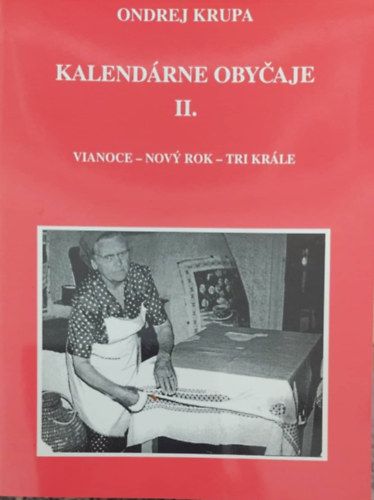 Ondrej Krupa - Kalendrne obyaje II. - Vianoce-Nov Rok-Tri Krle (Naptri nnepek II. - Karcsony, j v, hrom kirlyok - szlovk nyelv)