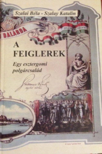 Szalay Katalin Szalai B�la - A Feiglerek-Egy esztergomi polg�rcsal�d