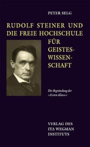 Peter Selg - Rudolf Steiner und die Freie Hochschule fr Geisteswissenschaft