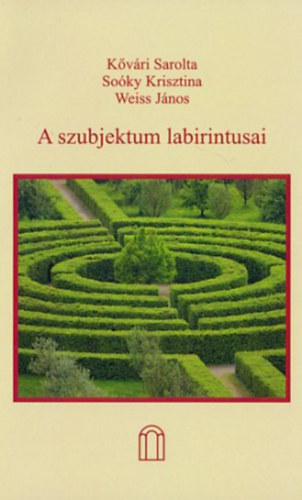 Soóky Krisztina, Weiss János Kővári Sarolta - A szubjektum labirintusai