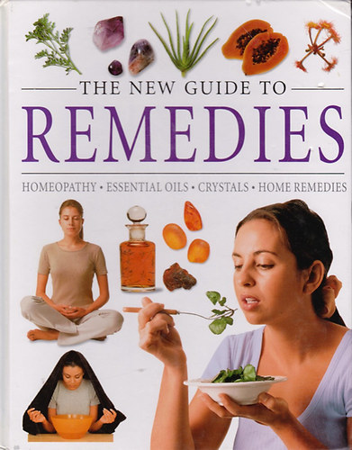 Paragon Staff - The New Guide to Remedies: Homeopathy; Essential Oils; Crystals; Home Remedies