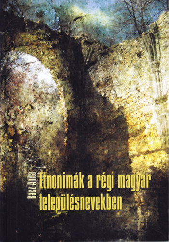 R�cz Anita - Etnonim�k a r�gi magyar telep�l�snevekben