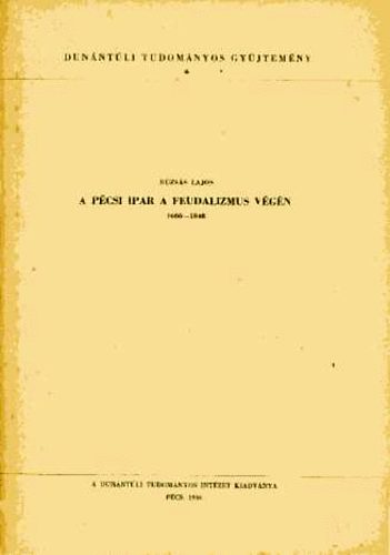 Rúzsás Lajos - A pécsi ipar a feudalizmus végén (1686-1848)
